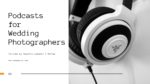Podcasts every wedding photographer should follow